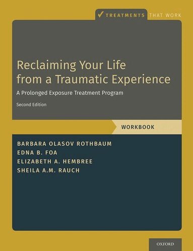 Barbara Olasov Rothbaum, Edna B. Foa, Elizabeth A. Hembree, Sheila A.M. Rauch - Reclaiming Your Life from a Traumatic Experience, Häftad