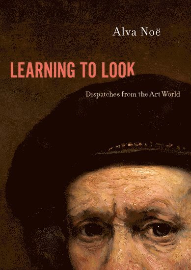 Alva Noë, Berkeley) Noe, Alva (Professor of Philosophy, Professor of Philosophy, University of California - Learning to Look, Inbunden