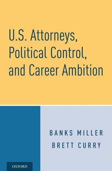 U.S. Attorneys, Political Control, and Career Ambition 1