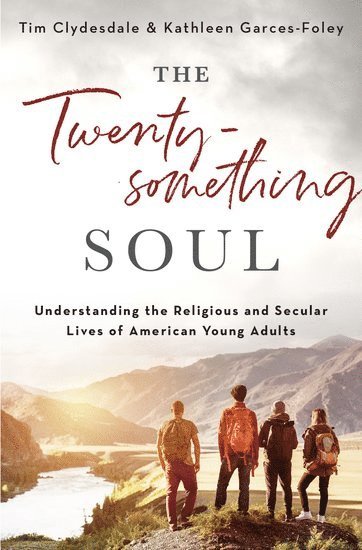 Tim Clydesdale, Kathleen Garces-Foley, The College of New Jersey) Clydesdale, Tim (Professor of Sociology, Professor of Sociology, Marymount University) Garces-Foley, Kathleen (Professor of Religious Studies, Professor of Religious Studies - The Twentysomething Soul, Inbunden