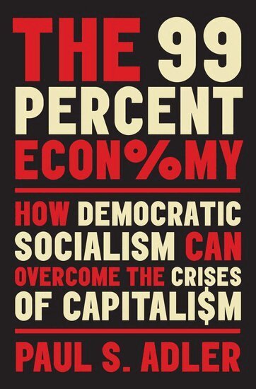 Paul S. Adler - The 99 Percent Economy, Inbunden