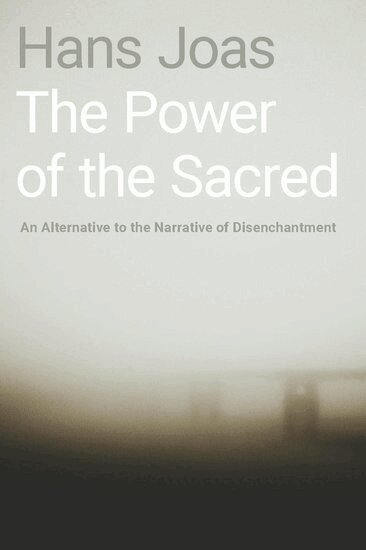 Hans Joas - The Power of the Sacred, Inbunden
