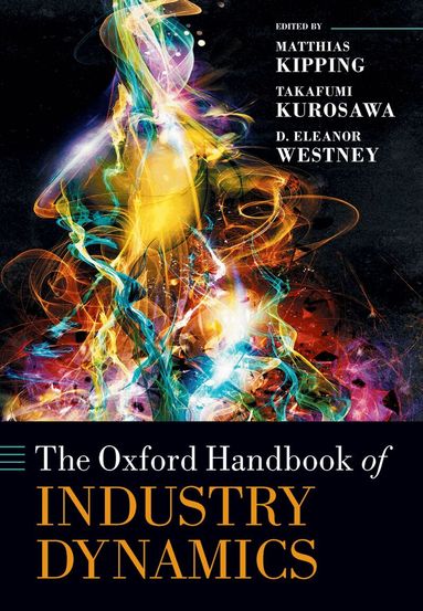 Matthias Kipping, Takafumi Kurosawa, D. Eleanor Westney - The Oxford Handbook of Industry Dynamics, Inbunden
