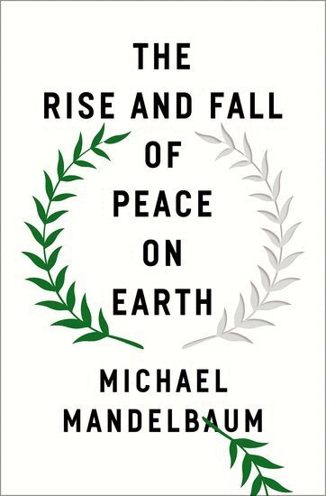 Michael Mandelbaum - The Rise and Fall of Peace on Earth, Inbunden