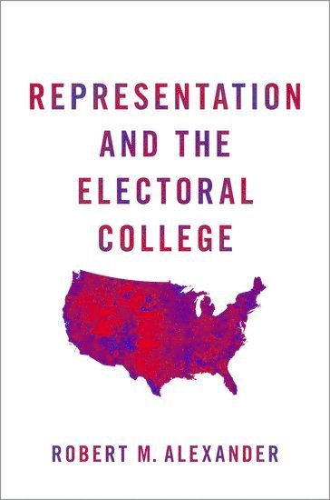 Robert M. Alexander, Northern Ohio University) Alexander, Robert M. (Professor of Political Science, Professor of Political Science, Robert M Alexander - Representation and the Electoral College, Häftad