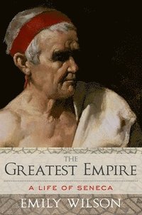 bokomslag The Greatest Empire: A Life of Seneca
