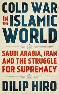 bokomslag Cold War in the Islamic World: Saudi Arabia, Iran and the Struggle for Supremacy