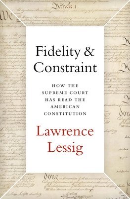 Fidelity & Constraint: How the Supreme Court Has Read the American Constitution 1