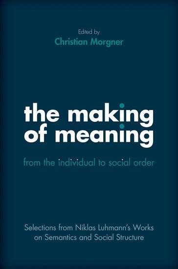Niklas Luhmann, Christian Morgner - The Making of Meaning: From the Individual to Social Order, Inbunden
