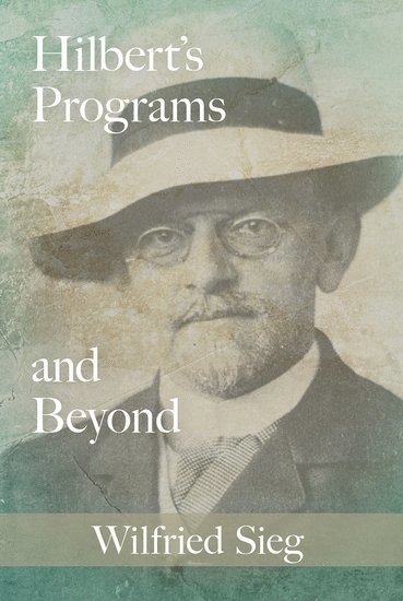 Wilfried Sieg, Carnegie Mellon University) Sieg, Wilfried (Patrick Suppes Professor of Philosophy, Patrick Suppes Professor of Philosophy - Hilbert's Programs and Beyond, Häftad