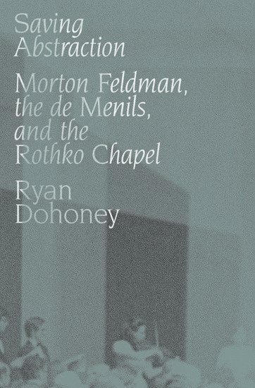 bokomslag Saving Abstraction: Morton Feldman, the de Menils, and the Rothko Chapel