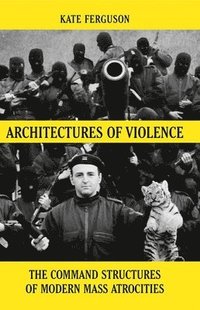 bokomslag Architectures of Violence: The Command Structures of Modern Mass Atrocities, from Yugoslavia to Syria