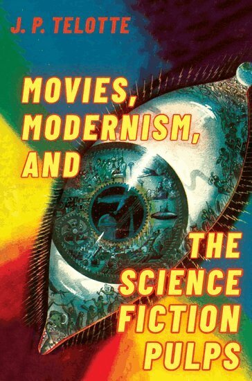 J. P. Telotte - Movies, Modernism, and the Science Fiction Pulps, Häftad