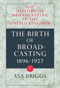 bokomslag The History of Broadcasting in the United Kingdom: Volume I: The Birth of Broadcasting