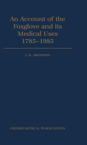 J. K. Aronson - An Account of the Foxglove and its Medical Uses 1785-1985, Inbunden