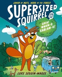 bokomslag Supersized Squirrel and the Great Wham-o-Kablam-o!