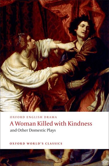 Thomas Heywood, Thomas Dekker, William Rowley, John Ford, Martin Wiggins - A Woman Killed with Kindness and Other Domestic Plays, Häftad