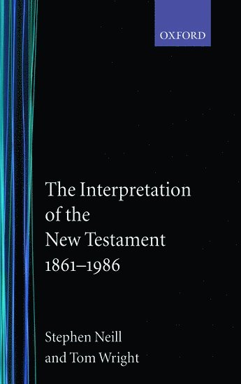 Stephen Neill, Tom Wright, Oxford) Neill, Stephen (late Professor of Missions and Ecumenical Theology at Hamburg University, and Fellow, late Professor of Missions and Ecumenical Theology at Hamburg University, and Fellow, Wycliffe Hall, Oxford) Wright, Tom (Fellow and Chaplain, Fellow and Chaplain, Worcester College - The Interpretation of the New Testament 1861-1986, Häftad