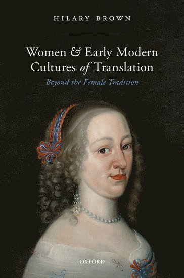 Hilary Brown, University of Birmingham) Brown, Hilary (Senior Lecturer in Translation Studies - Women and Early Modern Cultures of Translation, Inbunden