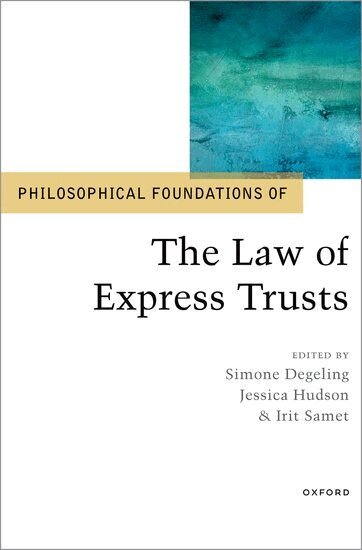 Simone Degeling, Jessica Hudson, Irit Samet - Philosophical Foundations of the Law of Express Trusts, Inbunden