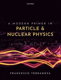 bokomslag A Modern Primer in Particle and Nuclear Physics