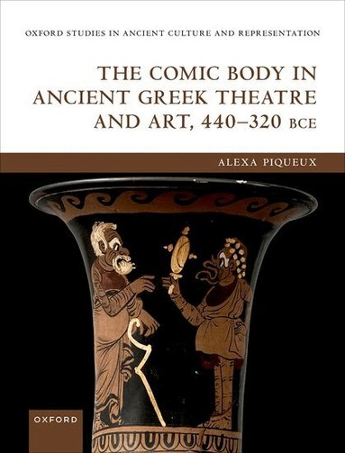 Alexa Piqueux - The Comic Body in Ancient Greek Theatre and Art, 440-320 BCE, Inbunden