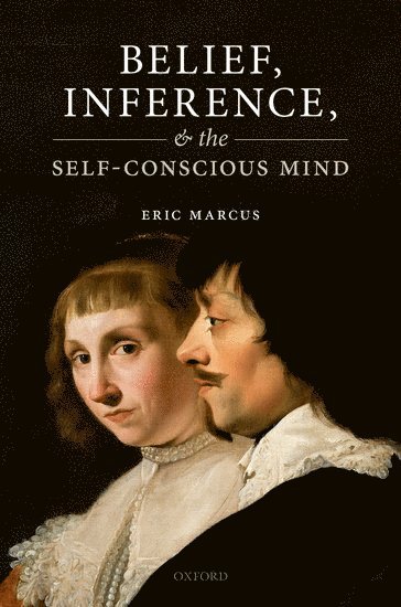 Eric Marcus, Auburn University) Marcus, Eric (Professor of Philosophy - Belief, Inference, and the Self-Conscious Mind, Inbunden