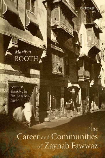 Marilyn Booth, University of Oxford) Booth, Marilyn (Khalid bin Abdullah Al Saud Professor for the Study of the Contemporary Arab World - The Career and Communities of Zaynab Fawwaz, Inbunden