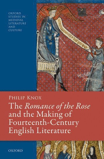 Philip Knox, University of Cambridge) Knox, Philip (University Lecturer in Medieval English - The Romance of the Rose and the Making of Fourteenth-Century English Literature, Inbunden