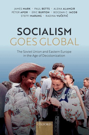 James Mark, James Mark, Paul Betts - Socialism Goes Global, Inbunden