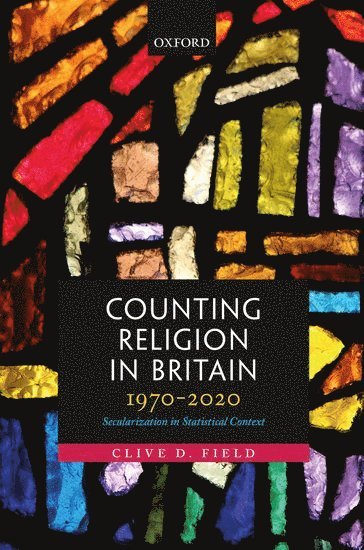 Clive D. Field, UK) Field, Clive D. (Honorary Senior Research Fellow, Honorary Senior Research Fellow, School of History and Cultures, University of Birmingham, Clive D Field - Counting Religion in Britain, 1970-2020, Inbunden
