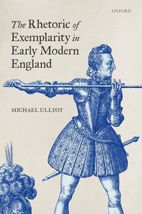 bokomslag The Rhetoric of Exemplarity in Early Modern England