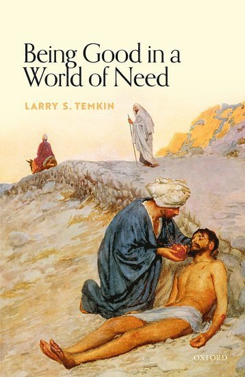 Larry S. Temkin, The State University of New Jersey) Temkin, Larry S. (Rutgers, Larry S Temkin - Being Good in a World of Need, Inbunden