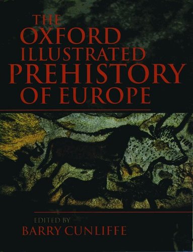 Barry Cunliffe - The Oxford Illustrated History of Prehistoric Europe, Häftad