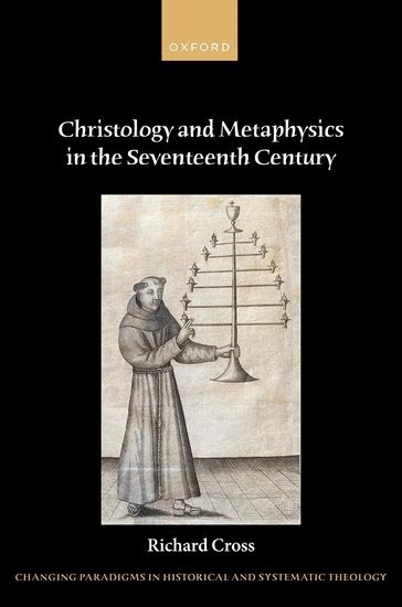 Richard Cross - Christology and Metaphysics in the Seventeenth Century, Inbunden