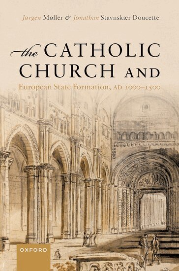 Jørgen Møller, Jonathan Stavnskær Doucette - The Catholic Church and European State Formation, AD 1000-1500, Inbunden