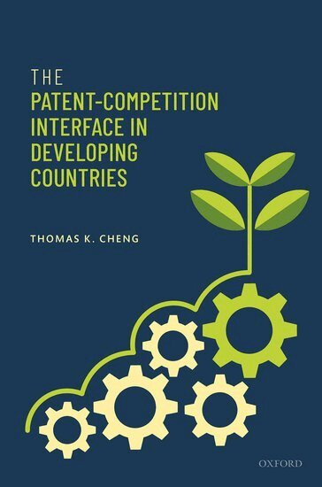 Thomas K. Cheng - The Patent-Competition Interface in Developing Countries, Inbunden