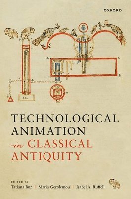 Tatiana Bur, Maria Gerolemou, Isabel Ruffell, Tatiana (Australian National University) Bur, Maria (Johns Hopkins University) Gerolemou, Isabel (University of Glasgow) Ruffell - Technological Animation in Classical Antiquity, Inbunden