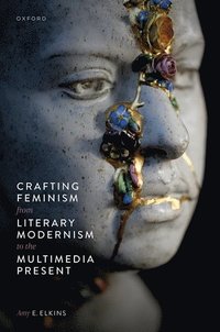 bokomslag Crafting Feminism from Literary Modernism to the Multimedia Present