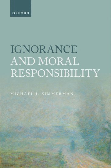 Michael J. Zimmerman, Michael J. (Professor of Philosophy Emeritus at the University of North Carolina at Greensboro) Zimmerman, Michael J Zimmerman - Ignorance and Moral Responsibility, Inbunden
