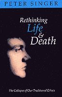 Peter Singer, Melbourne) Singer, Peter (Professor of Philosophy and Deputy Director of the Centre for Human Bioethics, Professor of Philosophy and Deputy Director of the Centre for Human Bioethics, Monash University - Rethinking Life and Death, Häftad