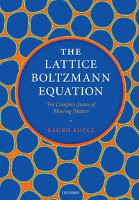 bokomslag The Lattice Boltzmann Equation: For Complex States of Flowing Matter