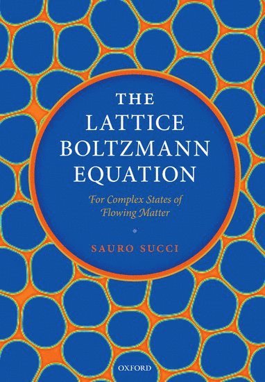Sauro Succi, National Research Council of Italy) Succi, Sauro (Director of Research, Director of Research, Istituto Applicazioni del Calcolo "Mauro Picone", Rome - The Lattice Boltzmann Equation: For Complex States of Flowing Matter, Häftad