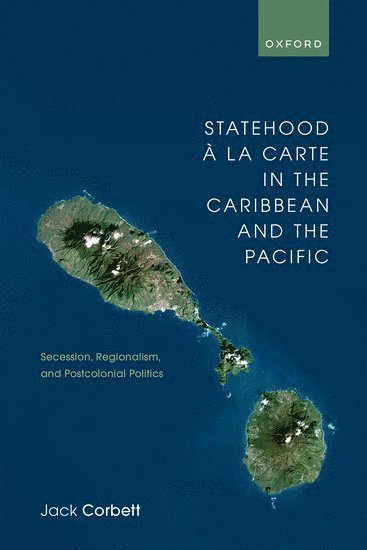 Jack Corbett, University of Southampton) Corbett, Jack (Professor of Politics, Professor of Politics - Statehood à la Carte in the Caribbean and the Pacific, Inbunden