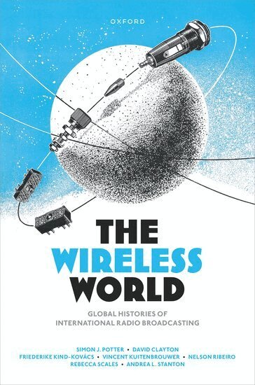 Simon J. Potter, David Clayton, Friederike Kind-Kovacs, Vincent Kuitenbrouwer, Nelson Ribeiro, Rebecca Scales, Andrea Stanton - The Wireless World, Inbunden