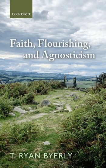 T. Ryan Byerly - Faith, Flourishing, and Agnosticism, Inbunden