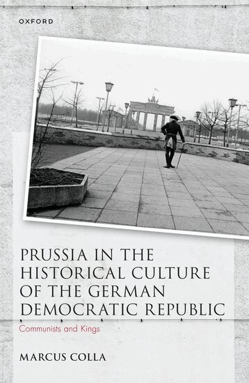 Marcus Colla - Prussia in the Historical Culture of the German Democratic Republic, Inbunden