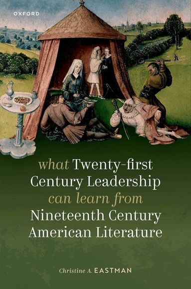 Christine A. Eastman - What Twenty-first Century Leadership Can Learn from Nineteenth Century American Literature, Inbunden