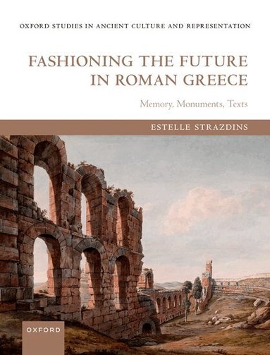 Estelle Strazdins - Fashioning the Future in Roman Greece, Inbunden