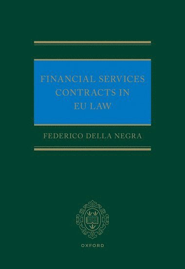 Federico Della Negra, Senior Legal Counsel in a leading central bank and PhD in Law at the European University Institute) Della Negra, Federico (Senior Legal Counsel in a leading central bank and PhD in Law at the European University Institute - Financial Services Contracts in EU Law, Inbunden